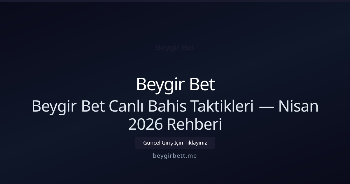 Beygir Bet Canlı Bahis Taktikleri — Nisan 2026 Rehberi