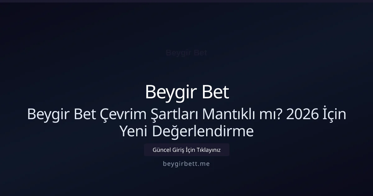 Beygir Bet Çevrim Şartları Mantıklı mı? 2026 İçin Yeni Değerlendirme Beygir Bet Çevrim Şartları Mantıklı mı? 2026 İçin Yeni Değerlendirme: ekran ve özet