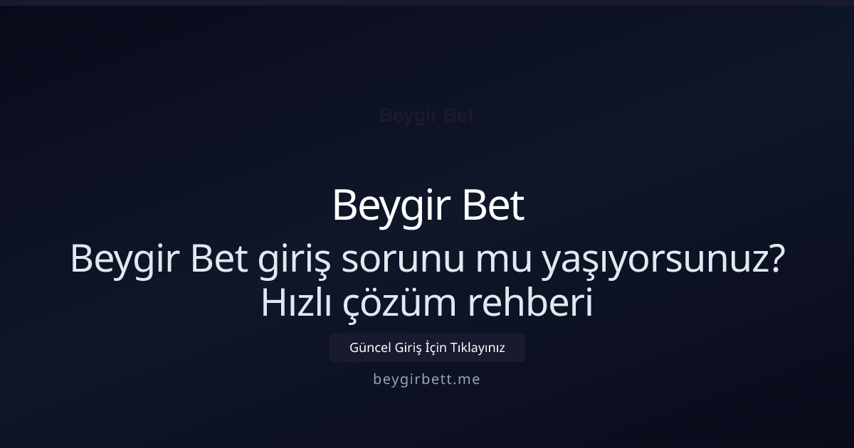 Beygir Bet giriş sorunu mu yaşıyorsunuz? Hızlı çözüm rehberi