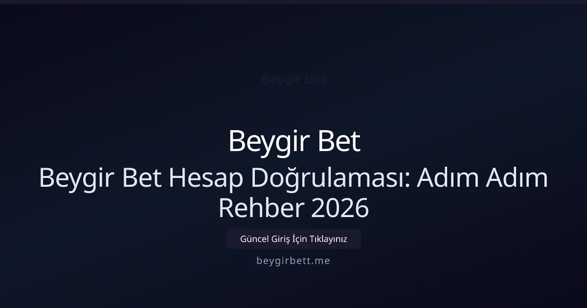 Beygir Bet Hesap Doğrulaması: Adım Adım Rehber 2026