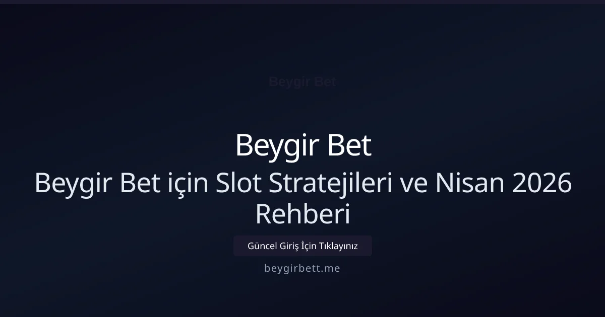 Beygir Bet için Slot Stratejileri ve Nisan 2026 Rehberi