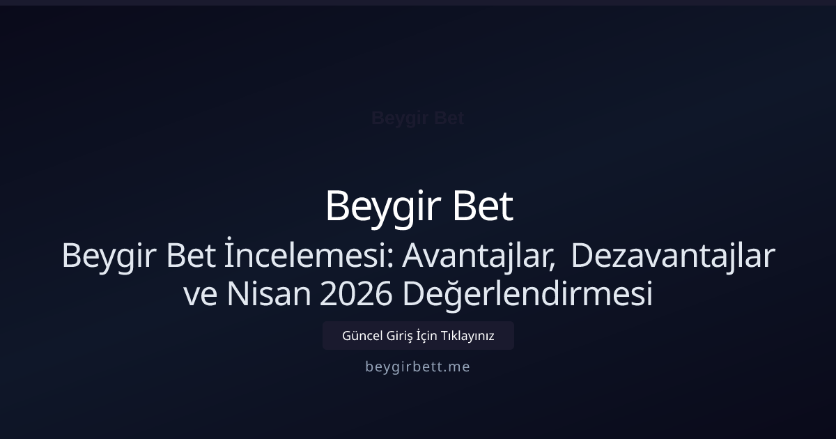 Beygir Bet İncelemesi: Avantajlar, Dezavantajlar ve Nisan 2026 Değerlendirmesi