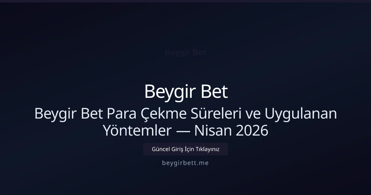 Beygir Bet Para Çekme Süreleri ve Uygulanan Yöntemler