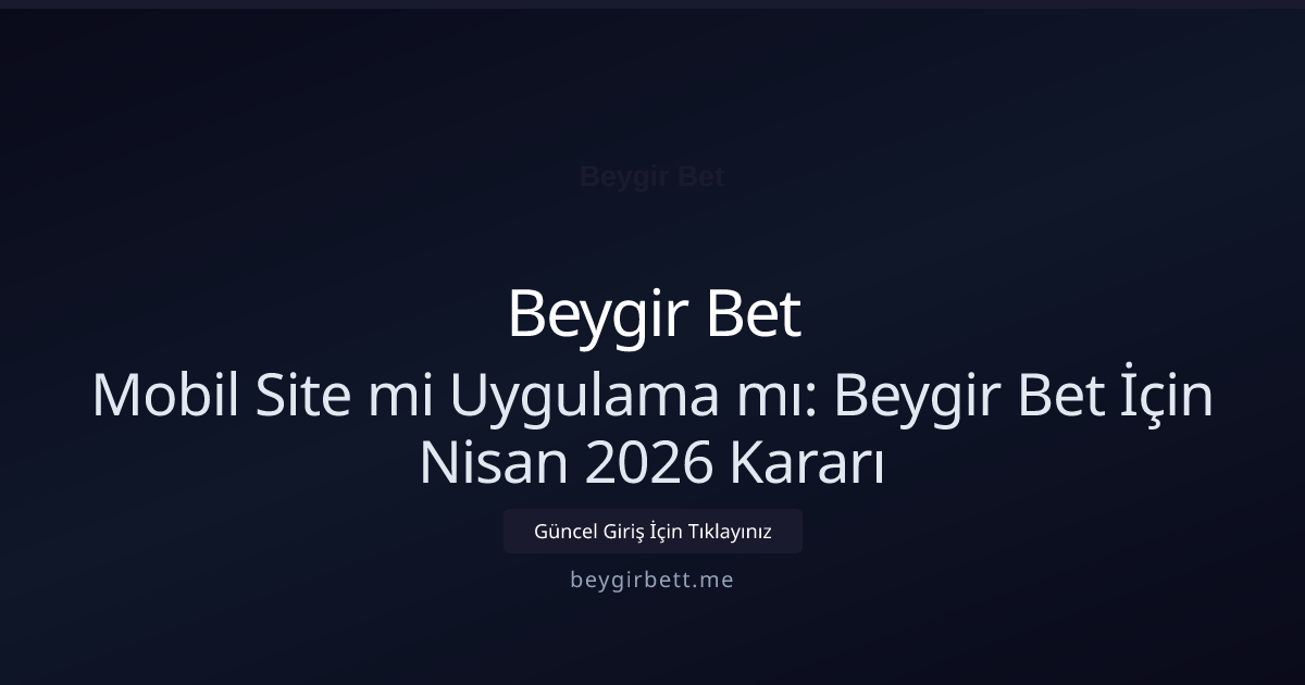 Mobil Site mi Uygulama mı: Beygir Bet İçin Nisan 2026 Kararı Mobil Site mi Uygulama mı: Beygir Bet İçin Nisan 2026 Kararı