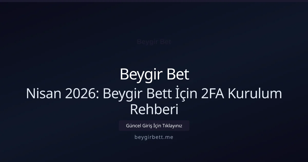 Nisan 2026: Beygir Bett İçin 2FA Kurulum Rehberi