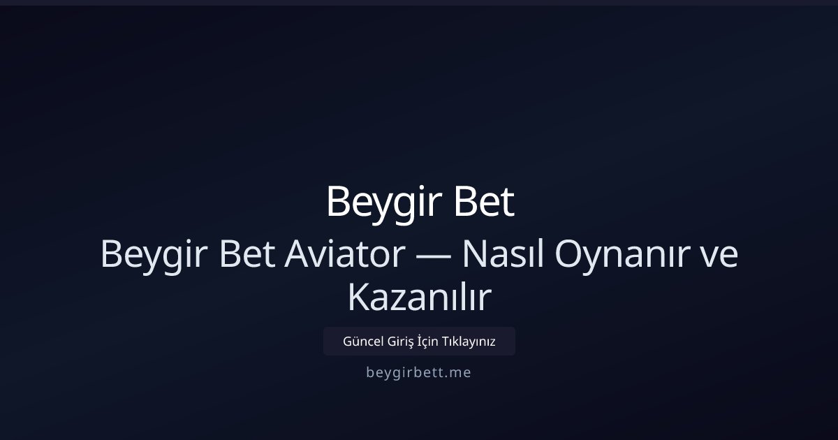 Beygir Bet Beygir Bet Aviator — Nasıl Oynanır ve Kazanılır