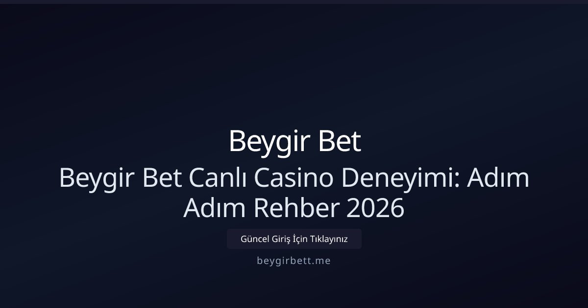 Beygir Bet Beygir Bet Canlı Casino Deneyimi: Adım Adım Rehber 2026