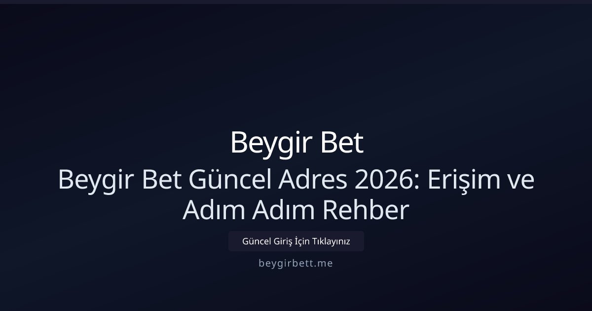 Beygir Bet Beygir Bet Güncel Adres 2026: Erişim ve Adım Adım Rehber