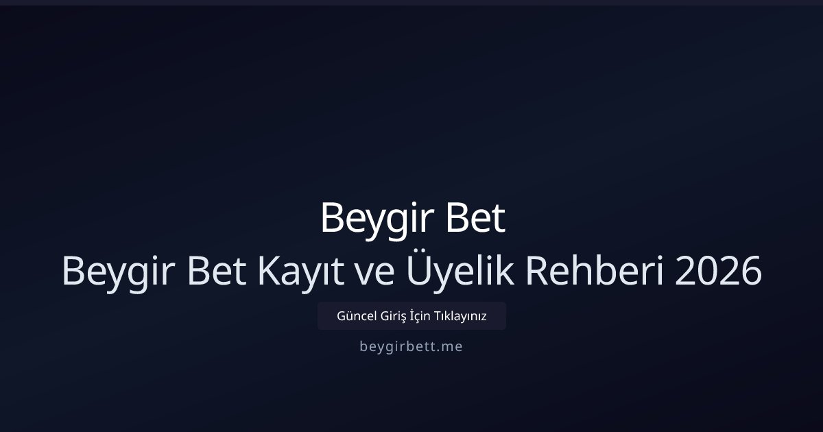 Beygir Bet Beygir Bet Kayıt ve Üyelik Rehberi 2026
