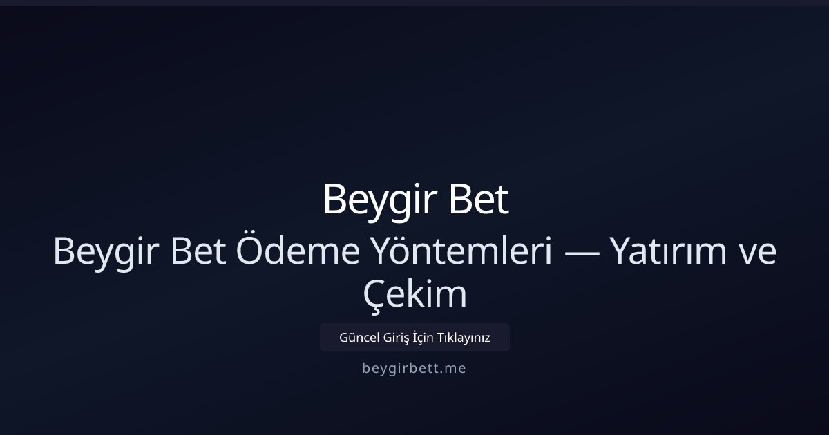 Beygir Bet Beygir Bet Ödeme Yöntemleri — Yatırım ve Çekim