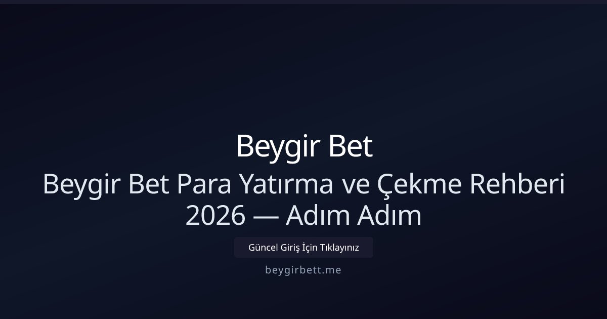 Beygir Bet Beygir Bet Para Yatırma ve Çekme Rehberi 2026 — Adım Adım