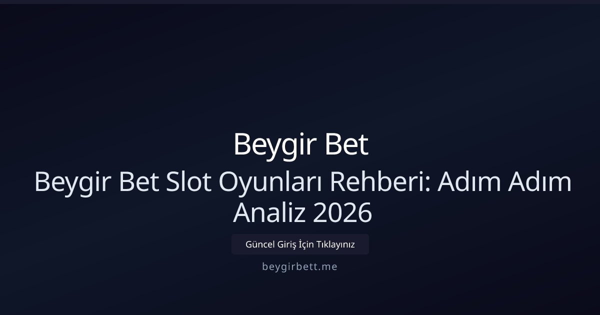 Beygir Bet Beygir Bet Slot Oyunları Rehberi: Adım Adım Analiz 2026