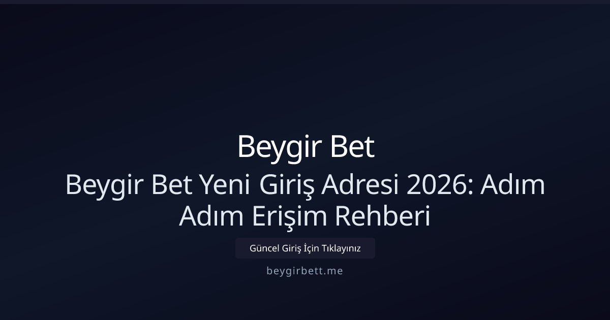 Beygir Bet Beygir Bet Yeni Giriş Adresi 2026: Adım Adım Erişim Rehberi